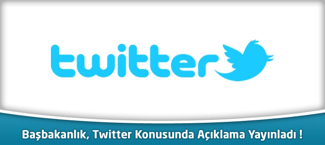 Başbakanlık, Twitter Konusunda Açıklama Yayınladı !