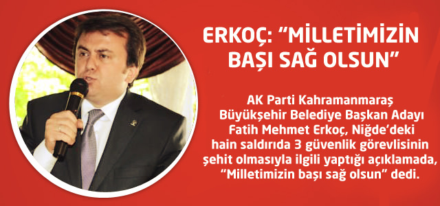 Erkoç: “Milletimizin Başı Sağ Olsun”