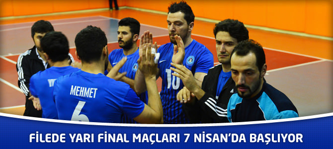 Filede Yarı Final Maçları 7 Nisan’da Başlıyor