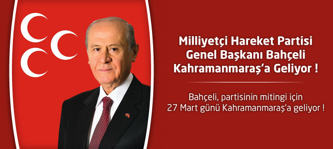 MHP Başkanı Devlet Bahçeli Kahramanmaraş'a Mitinge Geliyor