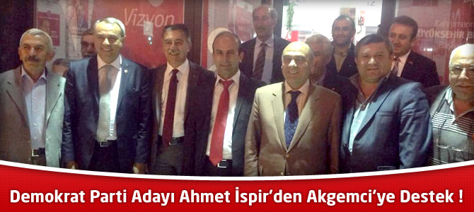 Demokrat Parti Kahramanmaraş Adayı Ahmet İspir'den Akgemci'ye Destek