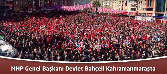 Milliyetçi Hareket Partisi Genel Başkanı  Bahçeli, Kahramanmaraş'ta