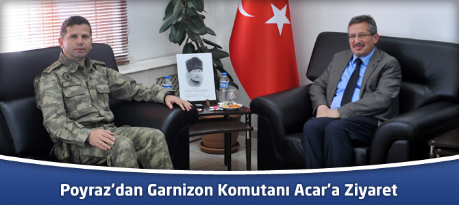 Poyraz’dan Garnizon Komutanı Acar’a Ziyaret