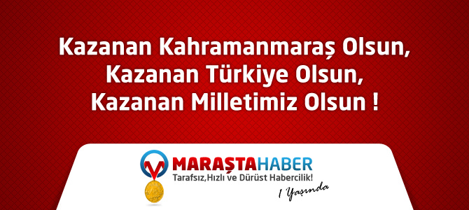 Kazanan Kahramanmaraş Olsun, Kazanan Milletimiz Olsun !