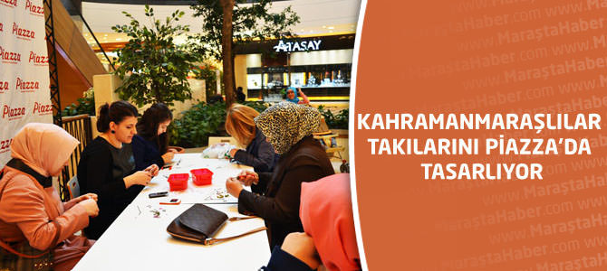 Kahramanmaraşlılar Takılarını Piazza'da Tasarlıyor