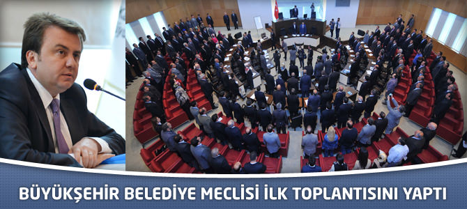 Büyükşehir Belediye Meclisi İlk Toplantısını Yaptı