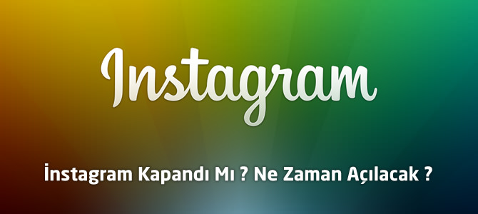 Instagram Kapandı Mı ? Ne Zaman Açılacak ?