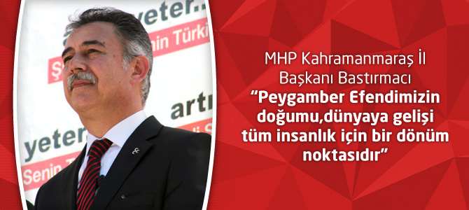 MHP Kahramanmaraş İl Başkanı Mustafa Bastırmacı'nın Kutlu Doğum Mesajı