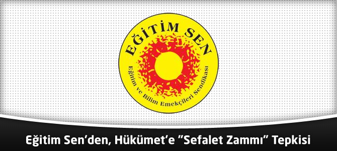 Eğitim Sen'den, Hükümet'e "Sefalet Zammı" Tepkisi