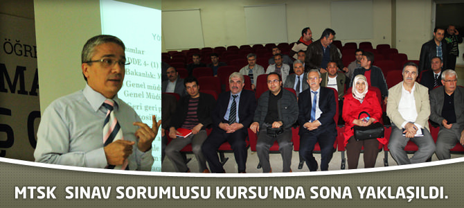 MTSK  Sınav Sorumlusu Kursu’nda Sona Yaklaşıldı.