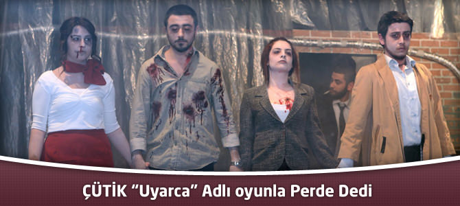 ÇÜTİK “Uyarca” Adlı oyunla Perde Dedi