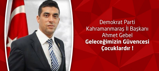 DP İl Başkanı Ahmet Gebel Gebel Geleceğimizin Güvencesi Çocuklardır !