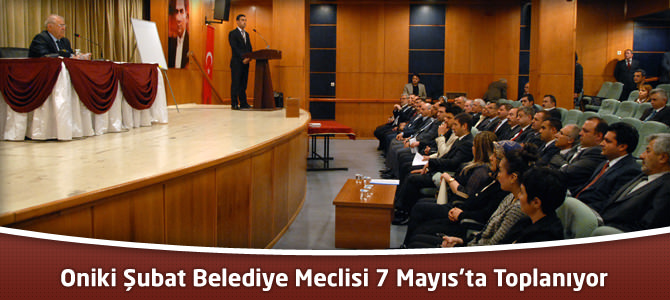 Oniki Şubat Belediye Meclisi 7 Mayıs’ta Toplanıyor