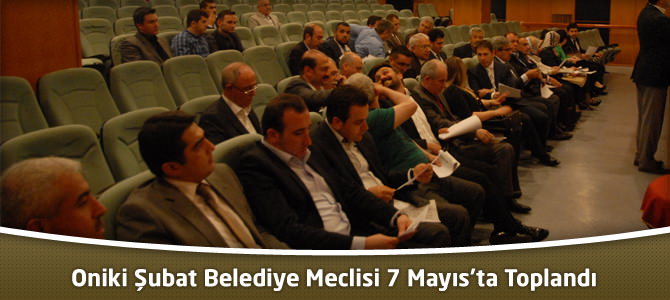 Oniki Şubat Belediye Meclisi 7 Mayıs’ta Toplandı