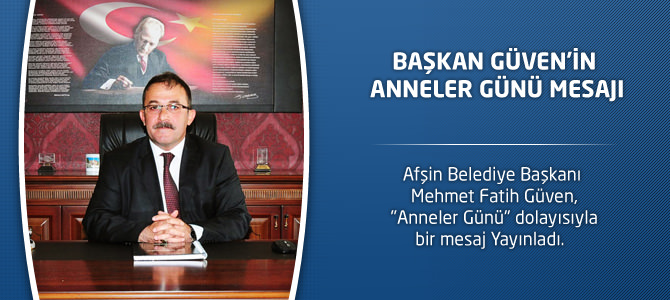 Başkan Güven’in Anneler Günü Mesajı