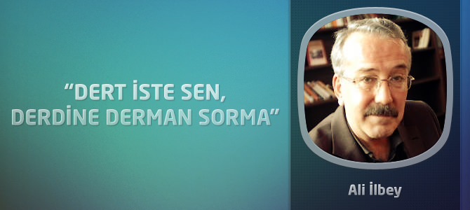 “Dert İste Sen, Derdine Derman Sorma”