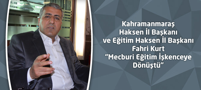 Kahramanmaraş Haksen İl Başkanı Kurt "Mecburi Eğitim İşkenceye Dönüştü"