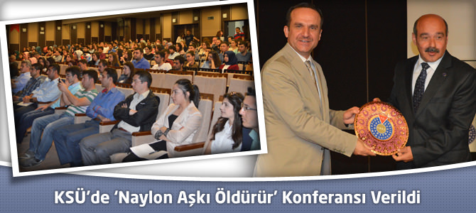 KSÜ’de ‘Naylon Aşkı Öldürür’ Konferansı Verildi