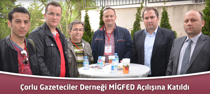 Çorlu Gazeteciler Derneği MİGFED Açılışına Katıldı