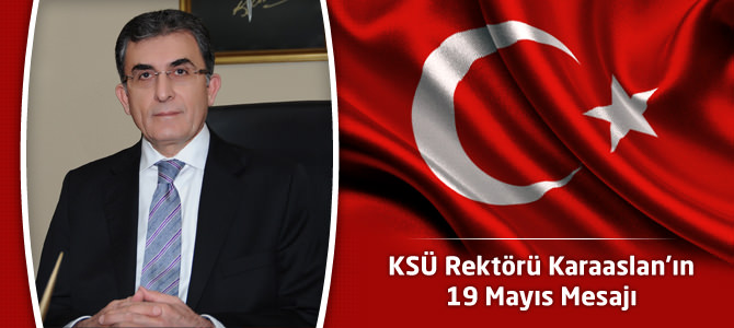 KSÜ Rektörü Karaaslan’ın 19 Mayıs Mesajı