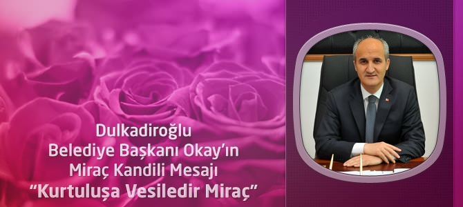 Dulkadiroğlu Belediye Başkanı Necati Okay'ın Miraç Kandili Mesajı