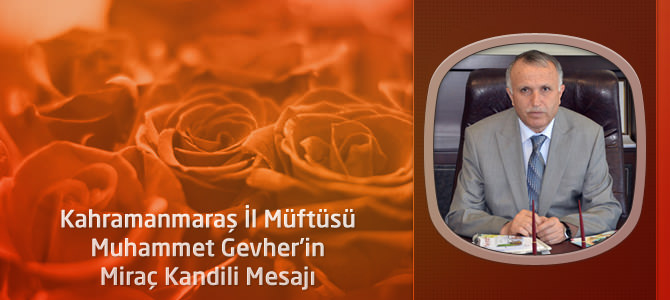 Kahramanmaraş İl Müftüsü Muhammet Gevher’in Miraç Kandili Mesajı