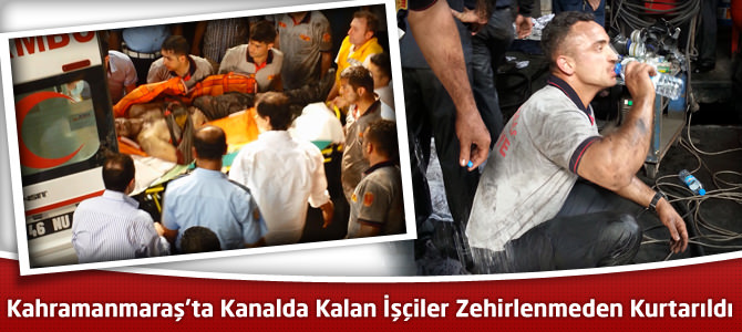 Kahramanmaraş’ta Kanalda Kalan İşçiler Zehirlenmeden Kurtarıldı