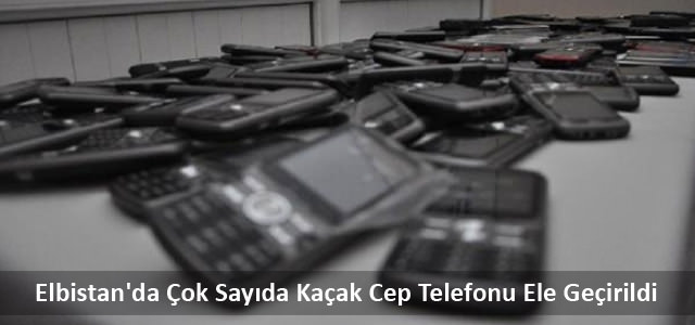 Elbistan'da Çok Sayıda Kaçak Cep Telefonu Ele Geçirildi