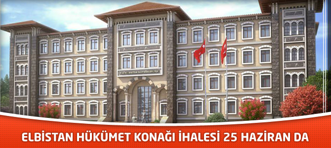 Elbistan Hükümet Konağı İhalesi 25 Haziran’da