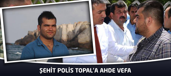 Şehit Polis Topal’a Ahde Vefa