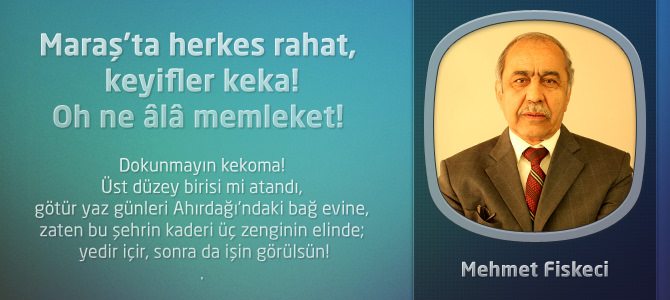 Maraş’ta herkes rahat, keyifler keka! Oh ne âlâ memleket!