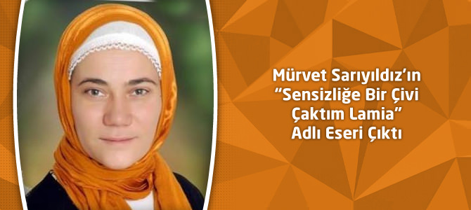 Mürvet Sarıyıldız’ın “Sensizliğe Bir Çivi Çaktım Lamia” Adlı Eseri Çıktı