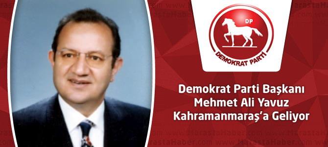 Demokrat Parti Genel Başkanı Mehmet Ali Yavuz Kahramanmaraş'a Geliyor