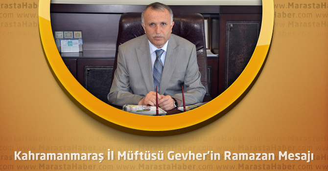 Kahramanmaraş İl Müftüsü Gevher’in Ramazan Mesajı