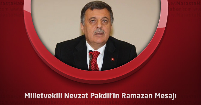 Kahramanmaraş Milletvekili Nevzat Pakdil'in Ramazan Mesajı