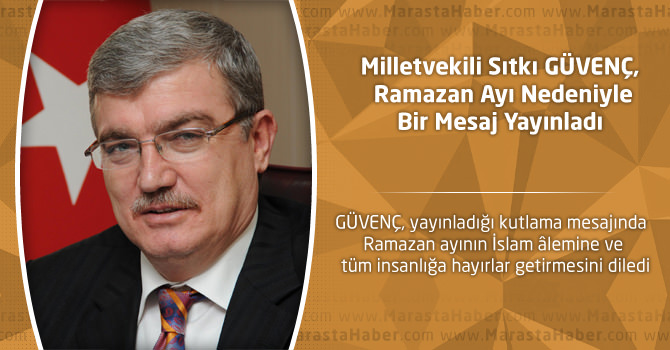 Milletvekili Sıtkı GÜVENÇ, Ramazan ayı münasebetiyle bir mesaj yayınladı.