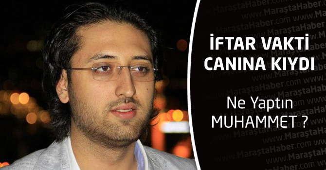 İftar Vakti Canına Kıydı. Ne Yaptın Muhammet?