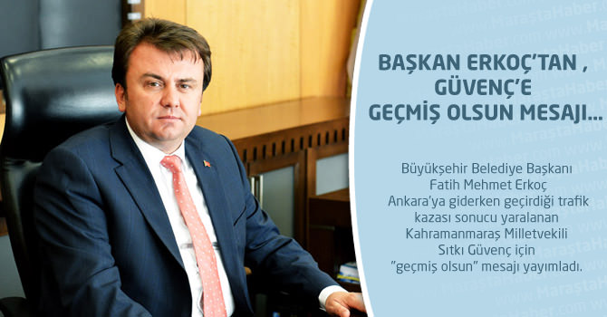 Başkan Erkoç’tan, Güvenç’e Geçmiş Olsun Mesajı…