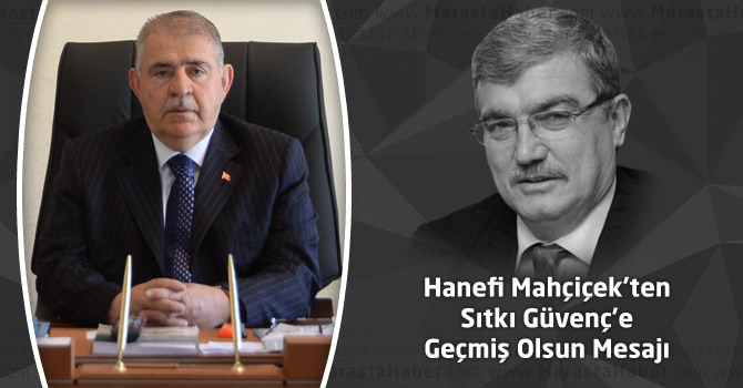 Hanefi Mahçiçek’ten Sıtkı Güvenç’e Geçmiş Olsun Mesajı