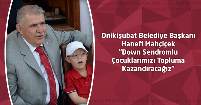 Mahçiçek “Down Sendromlu Çocuklarımızı Topluma Kazandıracağız”