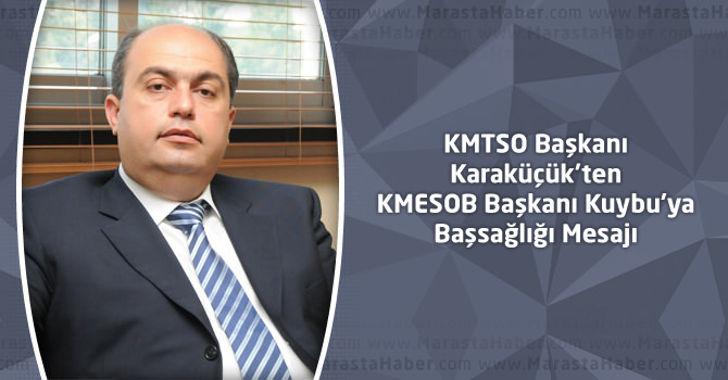 KMTSO Başkanı Karaküçük'ten KMESOB Başkanı Kuybu'ya Başsağlığı