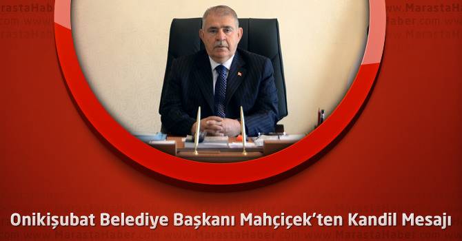 Onikişubat Belediye Başkanı Mahçiçek’ten Kandil Mesajı