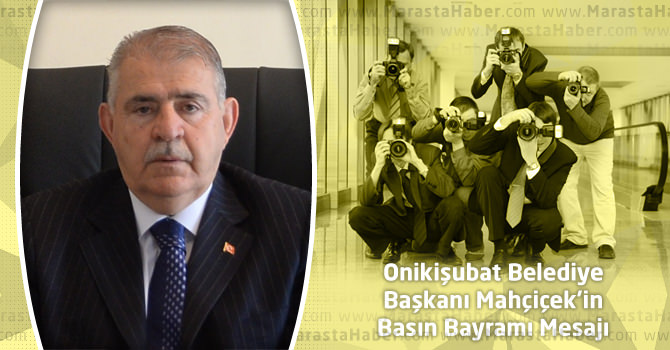 Onikişubat Belediye Başkanı Mahçiçek’in Basın Bayramı Mesajı