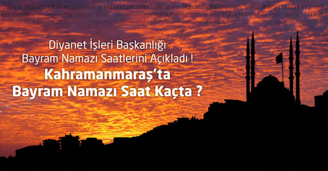 Kahramanmaraş'ta bayram namazı saat kaçta kılınacak ? Bayram namazı saatleri