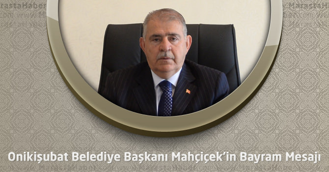 Onikişubat Belediye Başkanı Mahçiçek’in Bayram Mesajı