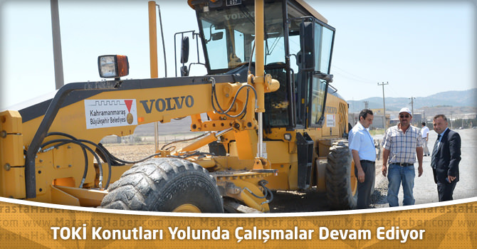 Kahramanmaraş TOKİ Konutları Yolunda Çalışmalar Devam Ediyor