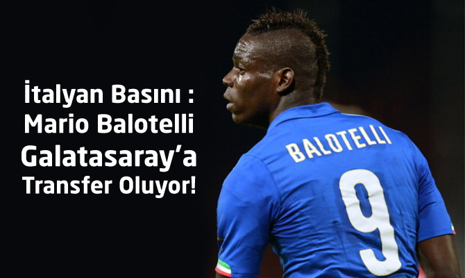 İtalya Basını : Mario Balotelli Galatasaray'a transfer oluyor ! GS Transfer haberleri