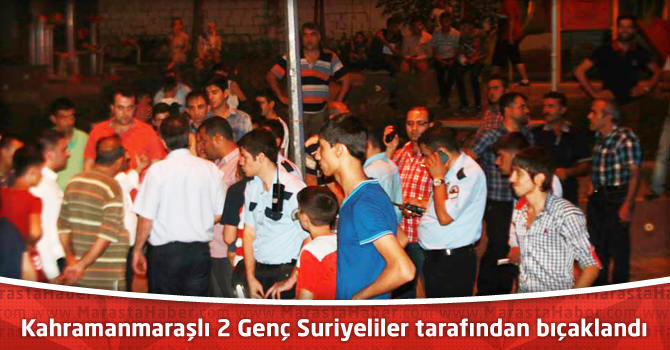 Kahramanmaraşlı 2 Genci Suriyeliler Bıçakla Yaraladı