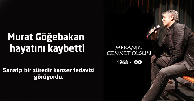 Murat Göğebakan hayatını kaybetti