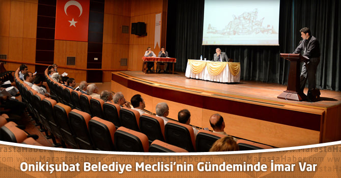 Onikişubat Belediye Meclisi’nin Gündeminde İmar Var